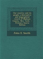 Our Country and Its People; A Descriptive and Biographical Record of Madison County, New York; - Primary Source Edition,1294560794,9781294560791
