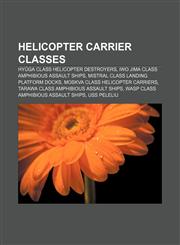 Helicopter carrier classes Hyūga class helicopter destroyers, Iwo Jima class amphibious assault ships, Mistral class landing platform docks,115649236X,9781156492369