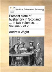 Present state of husbandry in Scotland. ... In two volumes. ...  Volume 2 of 2,1140843486,9781140843481