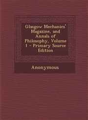 Glasgow Mechanics' Magazine, and Annals of Philosophy, Volume 1 - Primary Source Edition,1287441203,9781287441205