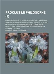 Proclus Le Philosophe; Commentaire Sur Le Parmenide Suivi Du Commentaire Anonyme Sur Les VII Dernieres Hypotheses, Tr. Pour La Premiere Fois En Franca,1153481111,9781153481113