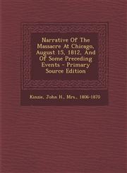 Narrative of the Massacre at Chicago, August 15, 1812, and of Some Preceding Events - Primary Source Edition,1294722190,9781294722199