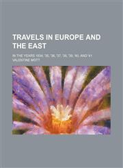 Travels in Europe and the East ; In the years 1834, '35, '36, '37, '38, '39, '40, and '41,1458988716,9781458988713