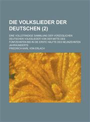 Die Volkslieder Der Deutschen; Eine Vollstandige Sammlung Der Vorzuglichen Deutschen Volkslieder Von Der Mitte Des Funfzehnten Bis in Die Erste Halfte,1153517957,9781153517959