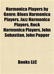 Harmonica Players by Genre Blues Harmonica Players, Jazz Harmonica Players, Rock Harmonica Players, John Sebastian, John Popper,1157847455,9781157847458