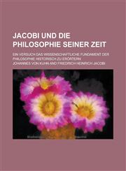 Jacobi Und Die Philosophie Seiner Zeit; Ein Versuch Das Wissenschaftliche Fundament Der Philosophie Historisch Zu Erortern,1234305887,9781234305888