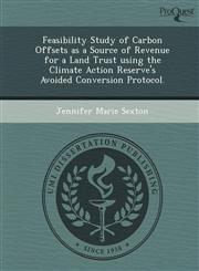 Feasibility Study of Carbon Offsets as a Source of Revenue for a Land Trust using the Climate Action Reserve's Avoided Conversion Protocol.,1248945689,9781248945681