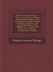 Detroit and World-Trade A Survey of the City's Present and Potential Foreign Trade and Seaboard Traffic, and the Facilities Therefore, with Sp,1287569056,9781287569053