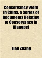 Conservancy Work in China. a Series of Documents Relating to Conservancy in Kiangpei,1152740512,9781152740518