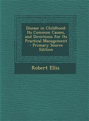 Disease in Childhood Its Common Causes, and Directions for Its Practical Management - Primary Source Edition,1294508067,9781294508069