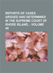 Reports of Cases Argued and Determined in the Supreme Court of Rhode Island Volume 40,1234159996,9781234159993