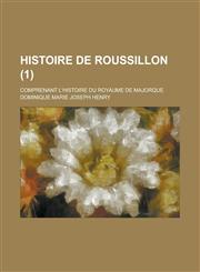 Histoire de Roussillon; Comprenant L'Histoire Du Royaume de Majorque (1),1234101319,9781234101312