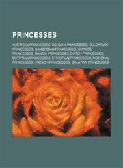 Princesses Austrian princesses, Belgian princesses, Bulgarian princesses, Cambodian princesses, Chinese princesses, Danish princesses,1156860563,9781156860564