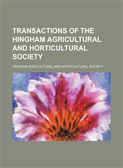 Transactions of the Hingham Agricultural and Horticultural Society,1150950471,9781150950476