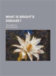 What Is Bright's Disease?; Its Curability,1151339172,9781151339171