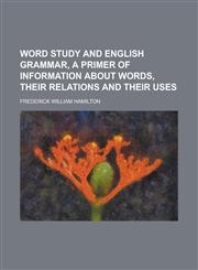 Word Study and English Grammar, a Primer of Information about Words, Their Relations and Their Uses,115162201X,9781151622013
