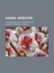 Daniel Webster; the expounder of the Constitution,1459065603,9781459065604