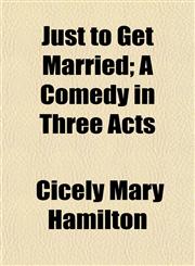Just to Get Married; A Comedy in Three Acts,1152988069,9781152988064