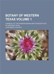 Botany of western Texas; a manual of the phanerograms and pteridophytes of western Texas Volume 1,1236585488,9781236585486