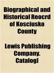 Biographical and Historical Reocrd of Kosciusko County,1153298635,9781153298636