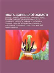 Mista Donetsʹkoï oblasti Donetsʹk, Makiïvka, Dzerzhynsʹk, Mariupolʹ, Torez, Horlivka, Yenakiyeve, Druzhkivka, Kramatorsʹk, Artemivsʹk,1233808745,9781233808748