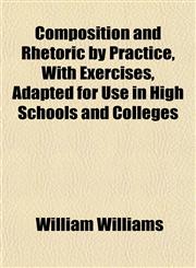 Composition and Rhetoric by Practice, With Exercises, Adapted for Use in High Schools and Colleges,1151996696,9781151996695