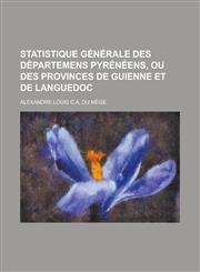 Statistique Generale Des Departemens Pyreneens, Ou Des Provinces de Guienne Et de Languedoc,1153435322,9781153435321