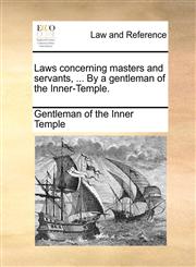 Laws concerning masters and servants, ... By a gentleman of the Inner-Temple.,1140896806,9781140896807