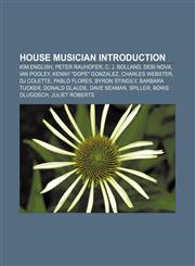 House musician Introduction Kim English, Peter Rauhofer, C. J. Bolland, Debi Nova, Ian Pooley, Kenny "Dope" Gonzalez, Charles Webster,1156951445,9781156951446