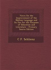 Views On the Improvement of the Maltese Language and Its Use for the Purposes of Education and Literature - Primary Source Edition,1293008516,9781293008515