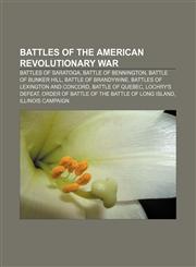 Battles of the American Revolutionary War Battles of Saratoga, Battle of Bennington, Battle of Bunker Hill, Battle of Brandywine,1157652581,9781157652588