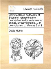 Commentaries on the law of Scotland, respecting the description and punishment of crimes. By David Hume. ... In two volumes. ...  Volume 2 of 2,1170659322,9781170659328