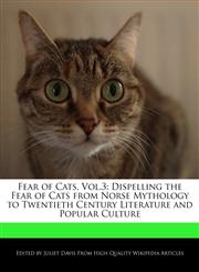 Fear of Cats, Vol.3 Dispelling the Fear of Cats from Norse Mythology to Twentieth Century Literature and Popular Culture,1241722684,9781241722685