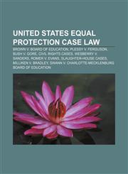 United States equal protection case law Brown v. Board of Education, Plessy v. Ferguson, Bush v. Gore, Civil Rights Cases, Wesberry v. Sanders,1155502809,9781155502809