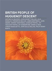 British people of Huguenot descent Daphne du Maurier, John Everett Millais, Julia Sawalha, Frederick Selous, James Martineau, John André,1156692482,9781156692486