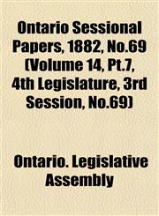 Ontario Sessional Papers, 1882, No.69 (Volume 14, Pt.7, 4th Legislature, 3rd Session, No.69),1153052970,9781153052979