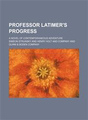 Professor Latimer's Progress; A Novel of Contemporaneous Adventure,1150698373,9781150698378