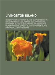 Livingston Island Geography of Livingston Island, Camp Academia, St. Kliment Ohridski Base, Rongel Reef, Wood Island, Livingston Island, Raquelia Rocks, Window Island, Miladinovi Islets, Craggy Island, Livingston Island, Long Rock,1157481604,9781157481607