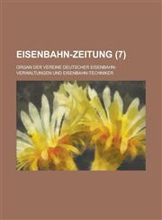 Eisenbahn-Zeitung; Organ Der Vereine Deutscher Eisenbahn-Verwaltungen Und Eisenbahn-Techniker (7 ),123413084X,9781234130848