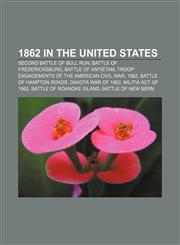 1862 in the United States Second Battle of Bull Run, Battle of Fredericksburg, Battle of Antietam, Troop engagements of the American Civil War,1156150485,9781156150481