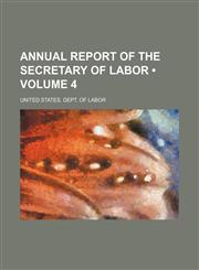Annual Report of the Secretary of Labor (Volume 4),1151133035,9781151133038