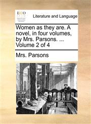 Women as they are. A novel, in four volumes, by Mrs. Parsons. ...  Volume 2 of 4,1140893904,9781140893905