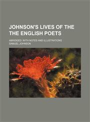 Johnson's Lives of the the English Poets; Abridged With Notes and Illustrations,1150148055,9781150148057