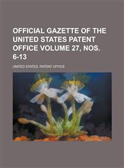 Official gazette of the United States Patent Office Volume 27, nos. 6-13,1236756444,9781236756442