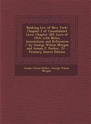 Banking Law of New York Chapter 2 of Consolidated Laws; Chapter 369, Laws of 1914; With Notes, Annotations and References / By George Wilson M,1287750451,9781287750451