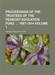 Proceedings of the trustees of the Peabody Education Fund.  1867-1914 Volume 1,1154370577,9781154370577