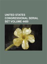 United States Congressional serial set Volume 4489,1130986608,9781130986600