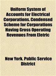 Uniform System of Accounts for Electrical Corporations. Condensed Scheme for Corporations Having Gross Operating Revenues From Eletric,1154619710,9781154619713