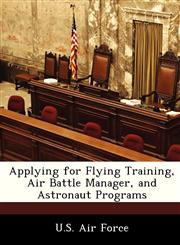 Applying for Flying Training, Air Battle Manager, and Astronaut Programs,1249155525,9781249155522