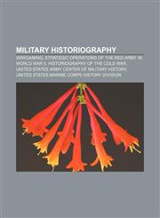 Military historiography Wargaming, Strategic operations of the Red Army in World War II, Historiography of the Cold War,1156534283,9781156534281